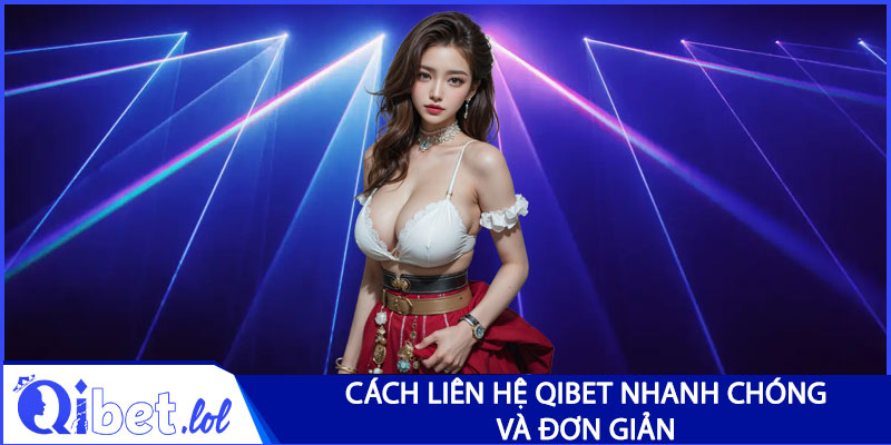 Cách liên hệ Qibet nhanh và đơn giản