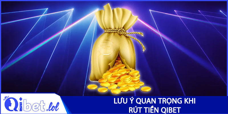Những lưu ý quan trọng trong quy trình rút tiền Qibet