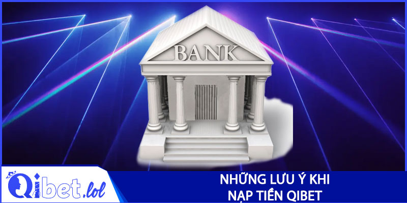Những lưu ý khi nạp tiền Qibet