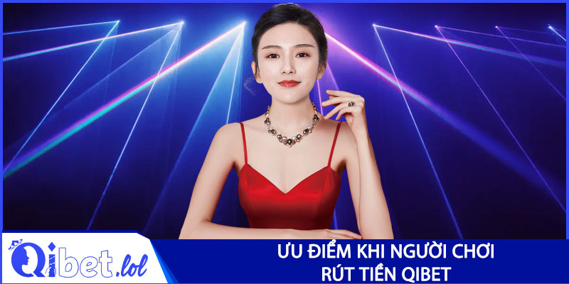 Đánh giá ưu điểm khi người chơi rút tiền Qibet