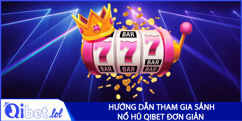 Hướng dẫn tham gia sảnh nổ hũ Qibet đơn giản cho người mới