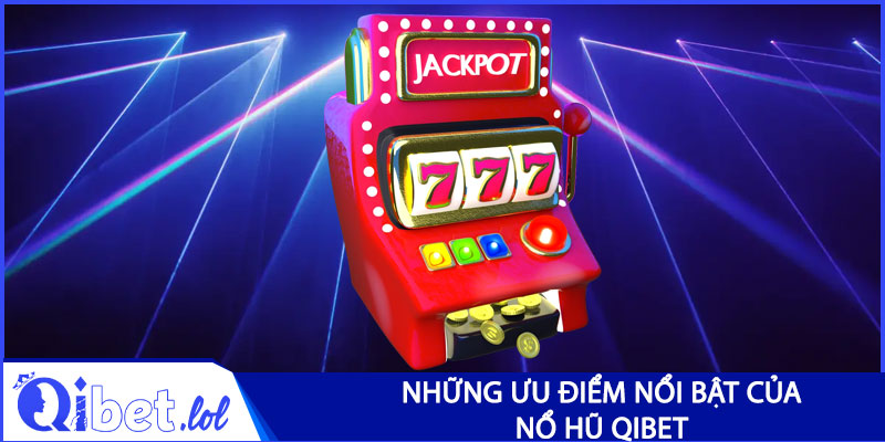 Những ưu điểm nổi bật của sảnh game nổ hũ Qibet